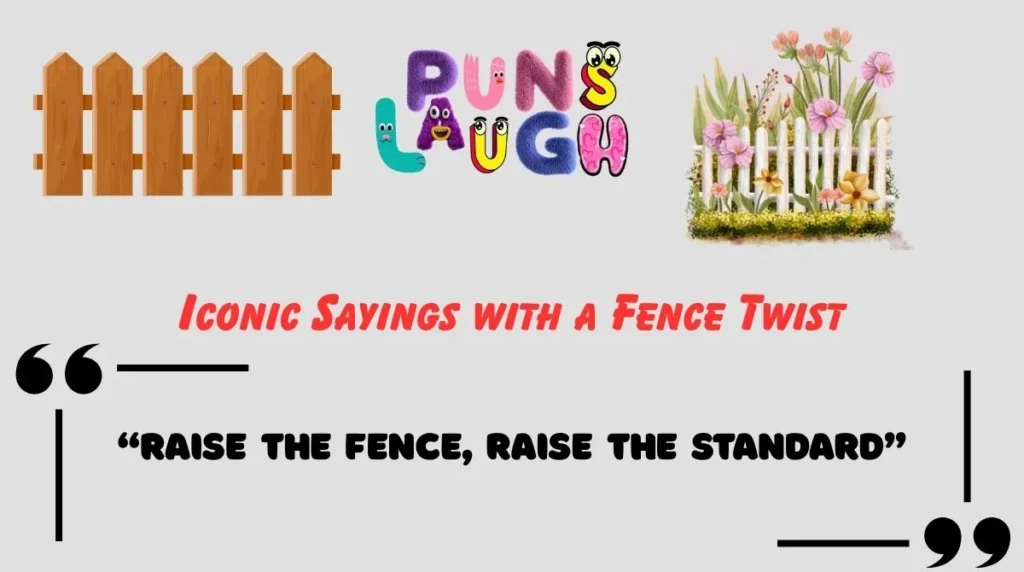 Iconic Sayings with a Fence Twist