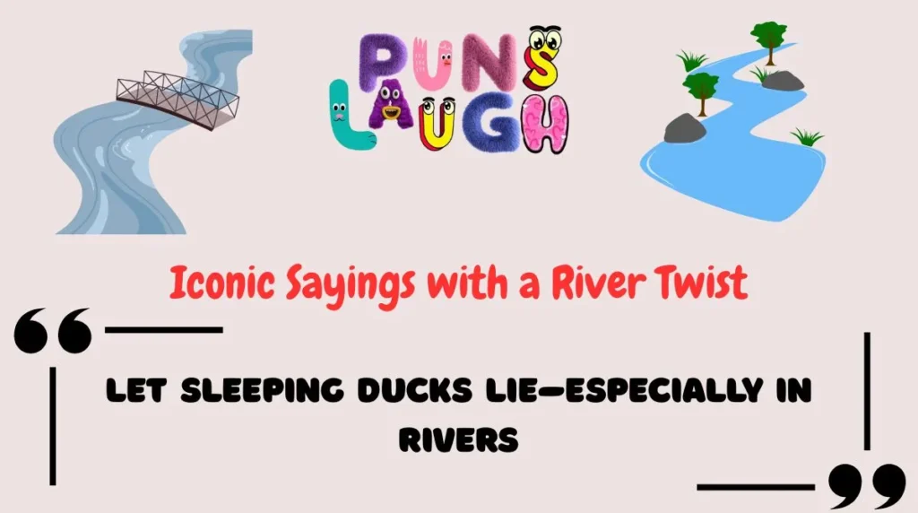 Iconic Sayings with a River Twist