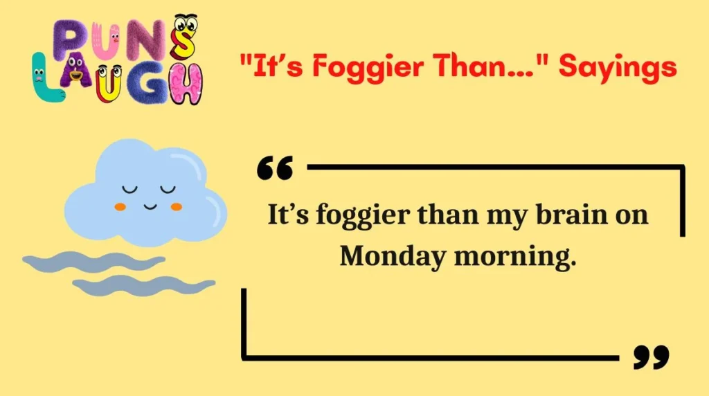 "It’s Foggier Than…" Sayings