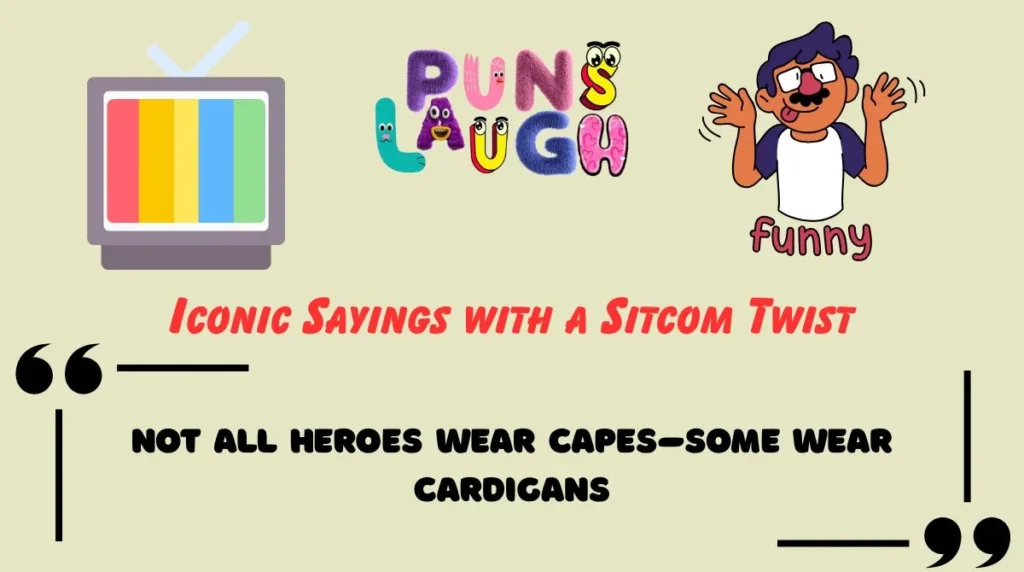 Iconic Sayings with a Sitcom Twist