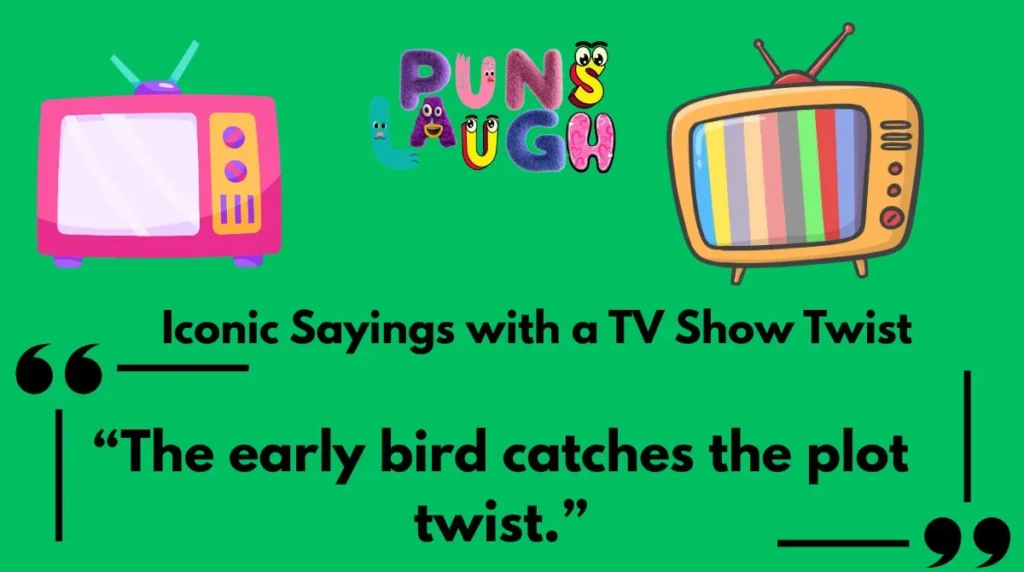 Iconic Sayings with a TV Show Twist