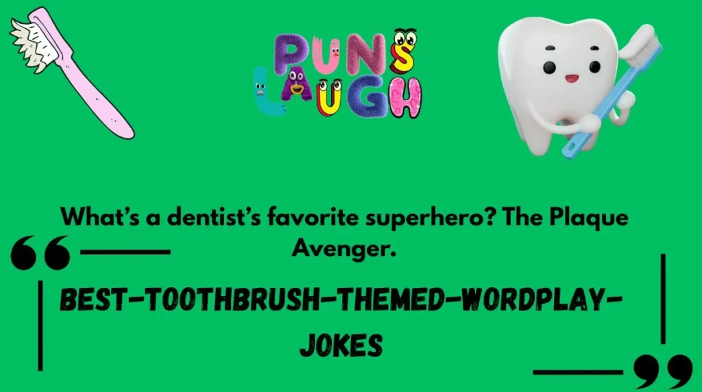 What’s a dentist’s favorite superhero? The Plaque Avenger.