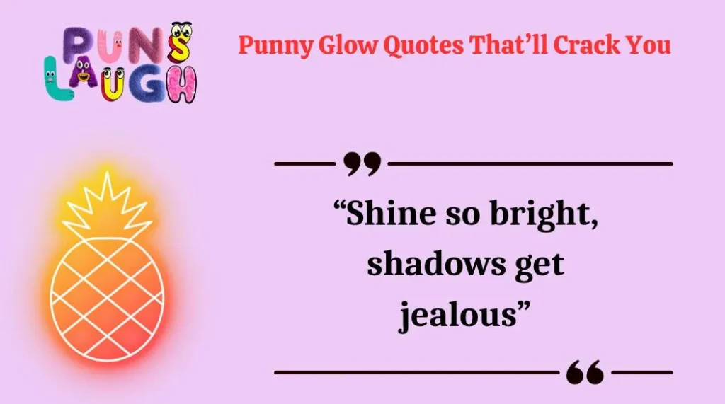 Punny Glow Quotes That’ll Crack You